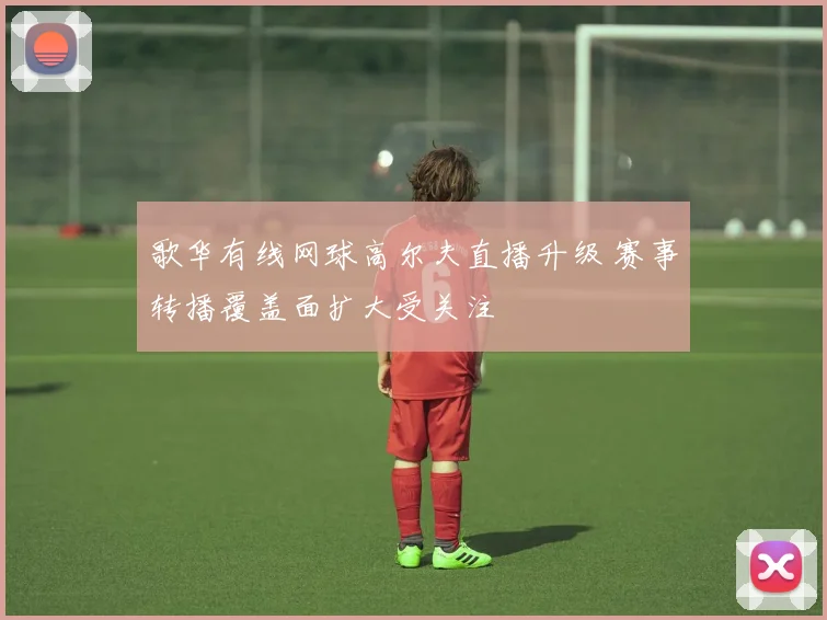 歌华有线网球高尔夫直播升级 赛事转播覆盖面扩大受关注