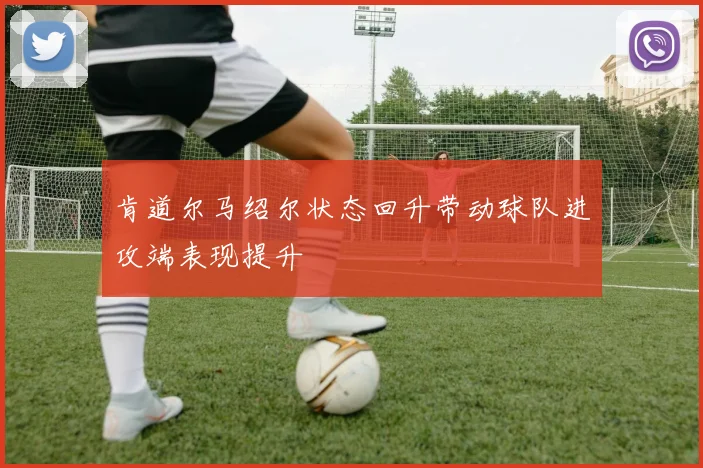 肯道尔马绍尔状态回升带动球队进攻端表现提升