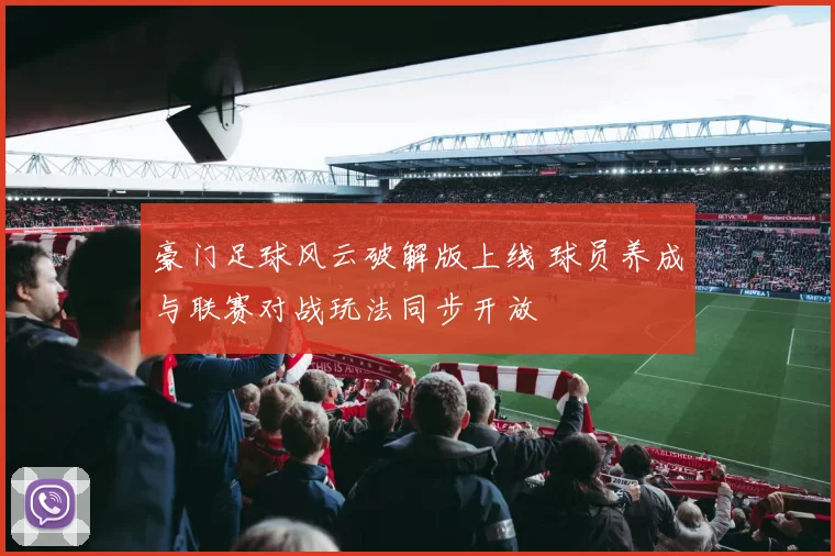 豪门足球风云破解版上线 球员养成与联赛对战玩法同步开放